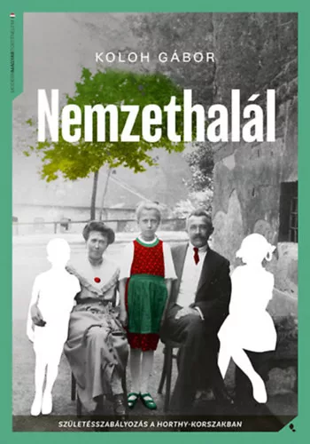 Nemzethalál - Születésszabályozás a Horthy-korszakban - Koloh Gábor (kötött áras)