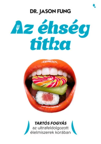 Az éhség titka - Tartós fogyás az ultrafeldolgozott élelmiszerek korában - Dr. Jason Fung (kötött áras) 
