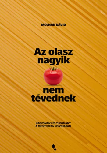 Az olasz nagyik nem tévednek - Hagyomány és tudomány a mediterrán konyhában - Molnár Dávid (kötött áras) 