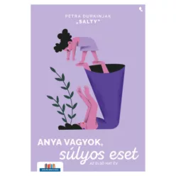  Anya vagyok, súlyos eset - Az első hat év Durkinjak  - "Salty" Petra (kötött áras) 