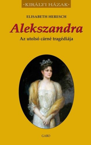 Alekszandra - Az utolsó cárné tragédiája - Elisabeth Heresch  