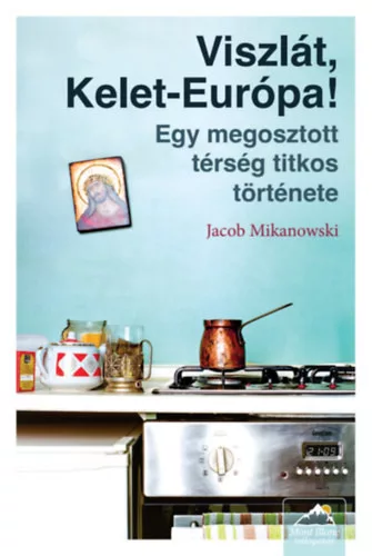 Viszlát, Kelet-Európa! -Jacob Mikanowski  (kötött áras) 