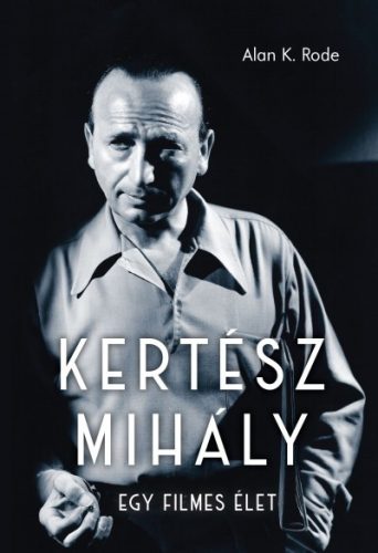 Alan K. Rode - Kertész Mihály - Egy filmes élet