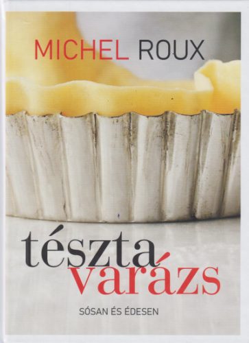 Michael Roux - Tésztavarázs - Sósan és édesen