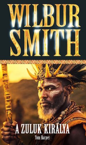 A Zuluk királya -Tom Harper, Wilbur Smith (kötött áras)